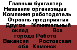 Главный бухгалтер › Название организации ­ Компания-работодатель › Отрасль предприятия ­ Другое › Минимальный оклад ­ 35 000 - Все города Работа » Вакансии   . Ростовская обл.,Каменск-Шахтинский г.